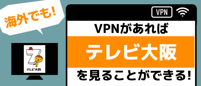 海外でもVPNでテレビ大阪を視聴できる！