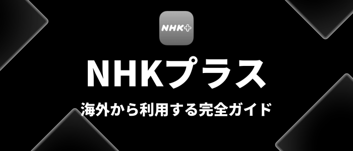 NHKプラス海外から利用する完全ガイド
